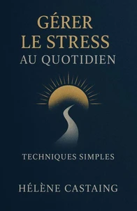 Gérer le Stress au Quotidien : Techniques Simples