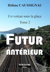 Hèlène Caussignac - Un volcan sous la glace Tome 2 : Futur Antérieur.