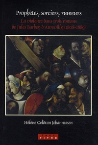 Hélène Celdran Johannessen - Prophètes, sorciers, rumeurs - La violence dans trois romans de Jules Barbey d'Aurevilly (1808-1889).