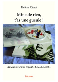 Hélène Cénat - Mine de rien, t'as une gueule ! - Itinéraires d'une enfant "Cool/Uncool".