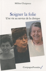 Hélène Chaigneau - Soigner la folie - Une vie au service de la clinique.