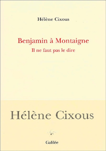 Hélène Cixous - Benjamin A Montaigne. Il Ne Faut Pas Le Dire.