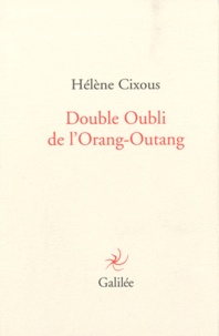 Hélène Cixous - Double oubli de l'Orang-Outang.