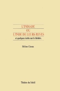 Hélène Cixous - L'Indiade Ou L'Inde De Leurs Reves Et Quelques Ecrits Sur Le Theatre.