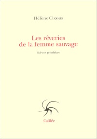 Hélène Cixous - Les Reveries De La Femme Sauvage. Scenes Primitives.
