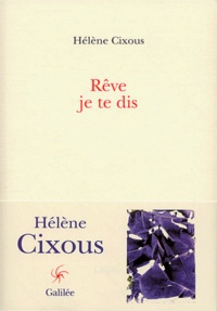 Hélène Cixous - Rêve, je te dis.