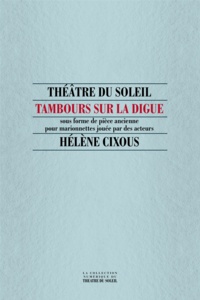 Hélène Cixous - Tambours sur la digue - sous forme de pièce ancienne pour marionnettes jouée par des acteurs.