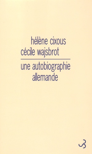 Hélène Cixous et Cécile Wajsbrot - Une autobiographie allemande.