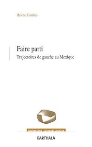 Hélène Combes - Faire parti - Trajectoires de gauche au Mexique.