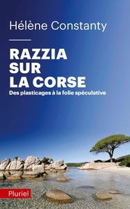 Hélène Constanty - Razzia sur la Corse - Des plasticages à la folie spécilative.