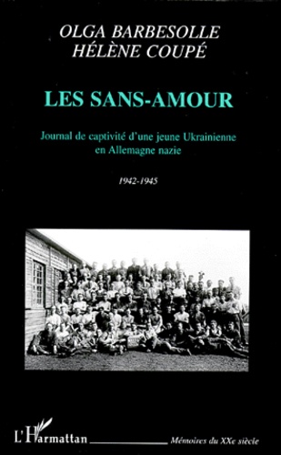 Hélène Coupe et Olga Barbesolle - Les Sans-Amour. Journal De Captivite D'Une Jeune Ukrainienne En Allemagne Nazie, 1942-1945.