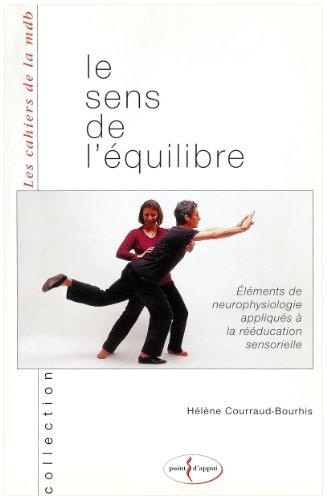 Hélène Courraud-Bourhis - Le Sens De L'Equilibre. Elements De Neurophysiologie Appliques A La Reeducation Sensorielle.