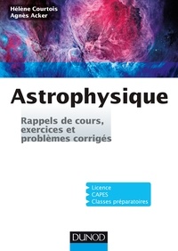 Hélène Courtois et Agnès Acker - Astrophysique - Rappels de cours, exercices et problèmes corrigés.