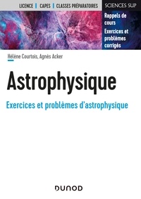 Hélène Courtois et Agnès Acker - Astrophysique - Rappels de cours, exercices et problèmes corrigés.