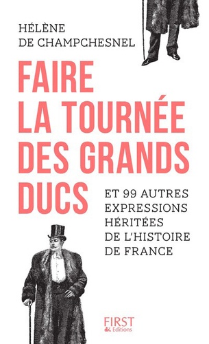 Hélène de Champchesnel - Faire la tournée des grands-ducs et 99 autres expressions héritées de l'Histoire de France.