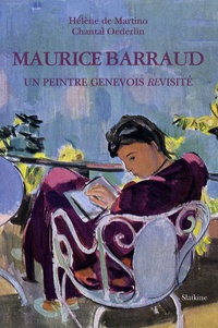 Hélène de Martino et Chantal Oederlin - Maurice Barraud - Un peintre genevois revisité.