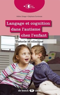 Hélène Delage et Stephanie Durrleman - Langage et cognition dans l'autisme chez l'enfant - Théorie et clinique.