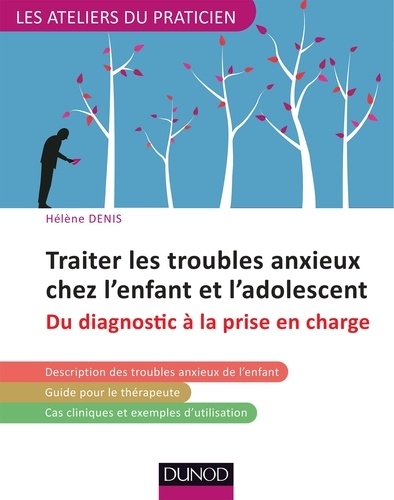 Hélène Denis - Traiter les troubles anxieux chez l'enfant et l'adolescent.