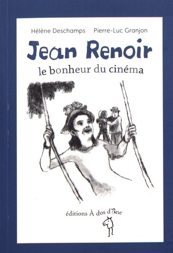 Hélène Deschamps et Pierre-Luc Granjon - Jean Renoir, le bonheur du cinéma.