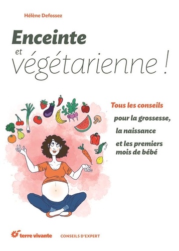Hélène Desfossez - Enceinte et végétarienne - Tous les conseils pour la grossesse, la naissance et les premiers mois de bébé.