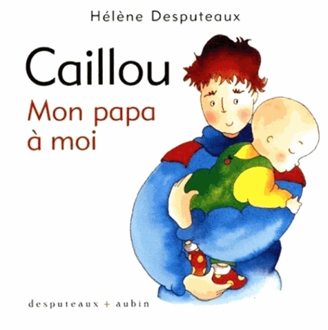 Hélène Desputeaux - Caillou  : Mon papa à moi.