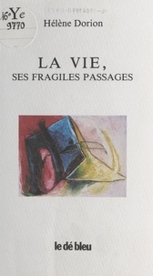 Hélène Dorion - La Vie, ses fragiles passages.