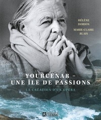 Hélène Dorion et Marie-Claire Blais - Yourcenar - Une île de passions - La création d'un opéra.