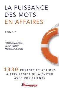 Hélène Douville et Zarah Issany - La puissance des mots en affaires - Tome 1, 1330 phrases et actions à privilégier ou à éviter avec vos clients.