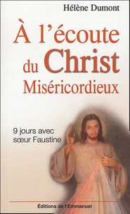 Hélène Dumont - A l'écoute du Christ miséricordieux - Neuf jours avec sainte Faustine.