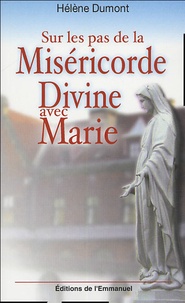 Hélène Dumont - Sur les pas de la Miséricorde Divine avec Marie - Méditation avec sainte Faustine.