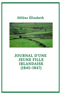 Hélène Elisabeth - Journal d'une  jeune fille irlandaise - (1845-1847).