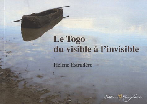 Hélène Estradère - Le Togo : du visible à l'invisible - A quoi rêvent les images ?.