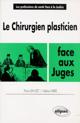 Hélène Fabre et Pierre Banzet - Le Chirurgien Plasticien Face Aux Juges . Chirurgie Plastique, Reconstructive Et Esthetique.