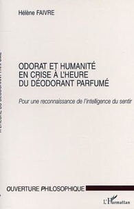 Hélène Faivre - Odorat et humanité en crise à l'heure du déodorant parfumé. - Pour une reconnaissance de l'intelligence du sentir.