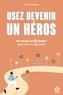 Hélène Fourrier - Osez devenir un héros - Un voyage en 12 étapes pour une vie professionnelle épanouie.