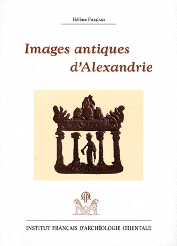 Hélène Fragaki - Images antiques d'Alexandrie - Ier siècle avant J-C - VIIIe siècle après J-C.