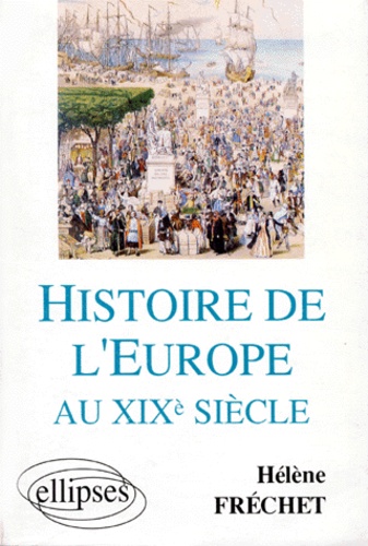 Hélène Fréchet - Histoire De L'Europe Au Xix°Siecle. Preparation En A.P. Sciences Po..