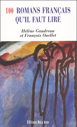 Hélène Gaudreau et François Ouellet - 100 Romans Francais Qu'Il Faut Lire.