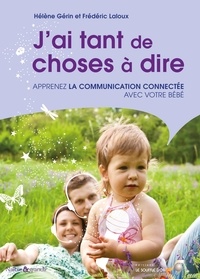 Hélène Gérin et Frédéric Laloux - J'ai tant de choses à dire ! - Apprenez la communication connectée avec votre bébé.