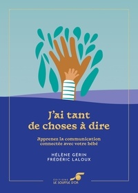 Hélène Gérin et Frédéric Laloux - J'ai tant de choses à dire - Apprenez la communication connectée avec votre bébé.