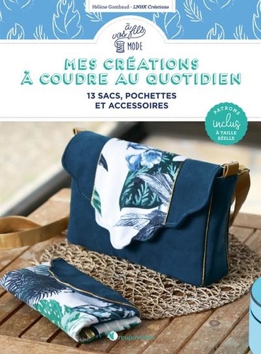Hélène Gombaud - Mes créations à coudre au quotidien - 13 sacs, pochettes et accessoires.
