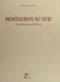 Hélène Guicharnaud - Montauban au XVIIe, 1560-1685 - Urbanisme et architecture.