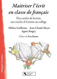Hélène Guillerme et Jean-Claude Meyer - Maitriser l'écrit en classe de français - Des cercles de lecture aux cercles d'écriture au collège.