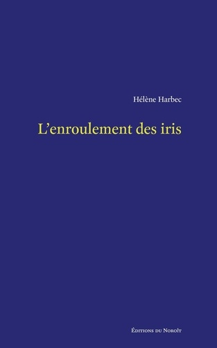 Hélène Harbec - L'enroulement des iris.