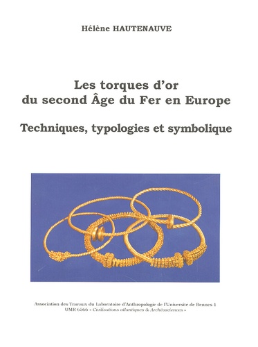 Hélène Hautenauve - Les Torques d'or du second âge du fer en Europe - Techniques, typologies, symboliques.