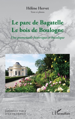 Hélène Hervet - Le parc de Bagatelle Le bois de Boulogne - Une promenade historique et bucolique.