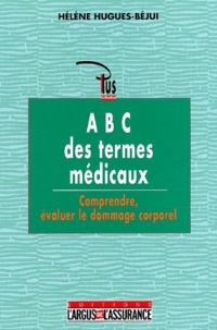 Hélène Hugues-Bejui - ABC des termes médicaux : Comprendre, évaluer le dommage corporel.