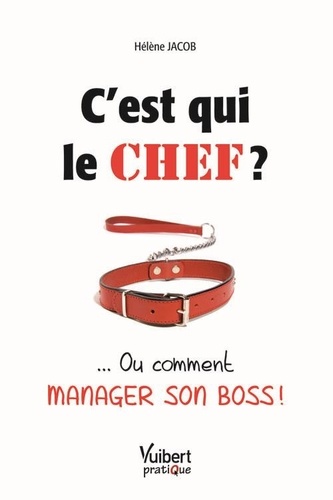 Hélène Jacob - C'est qui le chef ? - ... Ou comment manager son boss !.