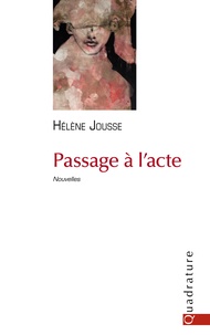 Hélène Jousse - Passage à l'acte - Nouvelles.