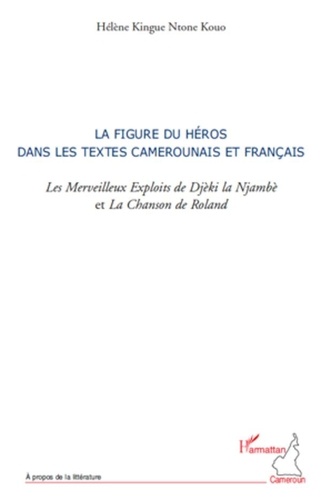 Hélène Kingue Ntone Kouo - La figure du héros dans les textes camerounais et français - Les Merveilleux Exploits de Djèki la Njambè et La Chanson de Roland.